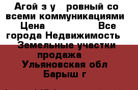  Агой з/у 5 ровный со всеми коммуникациями › Цена ­ 3 500 000 - Все города Недвижимость » Земельные участки продажа   . Ульяновская обл.,Барыш г.